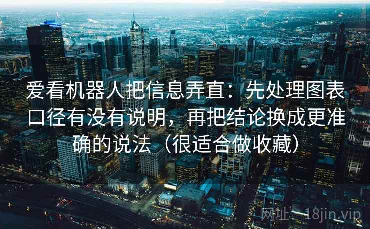 爱看机器人把信息弄直：先处理图表口径有没有说明，再把结论换成更准确的说法（很适合做收藏）